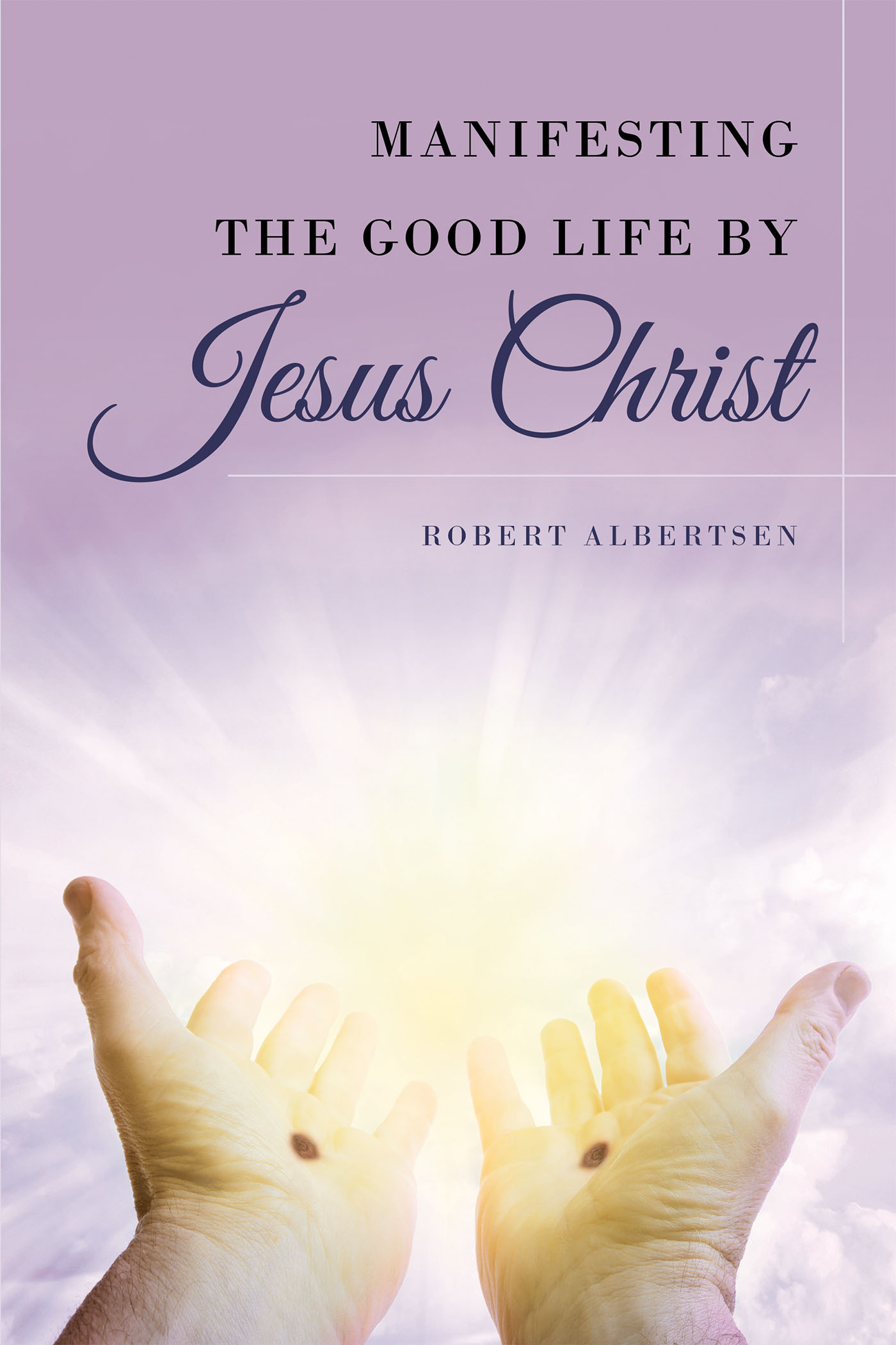 Manifesting the Good Life by Jesus Christ Cover Image