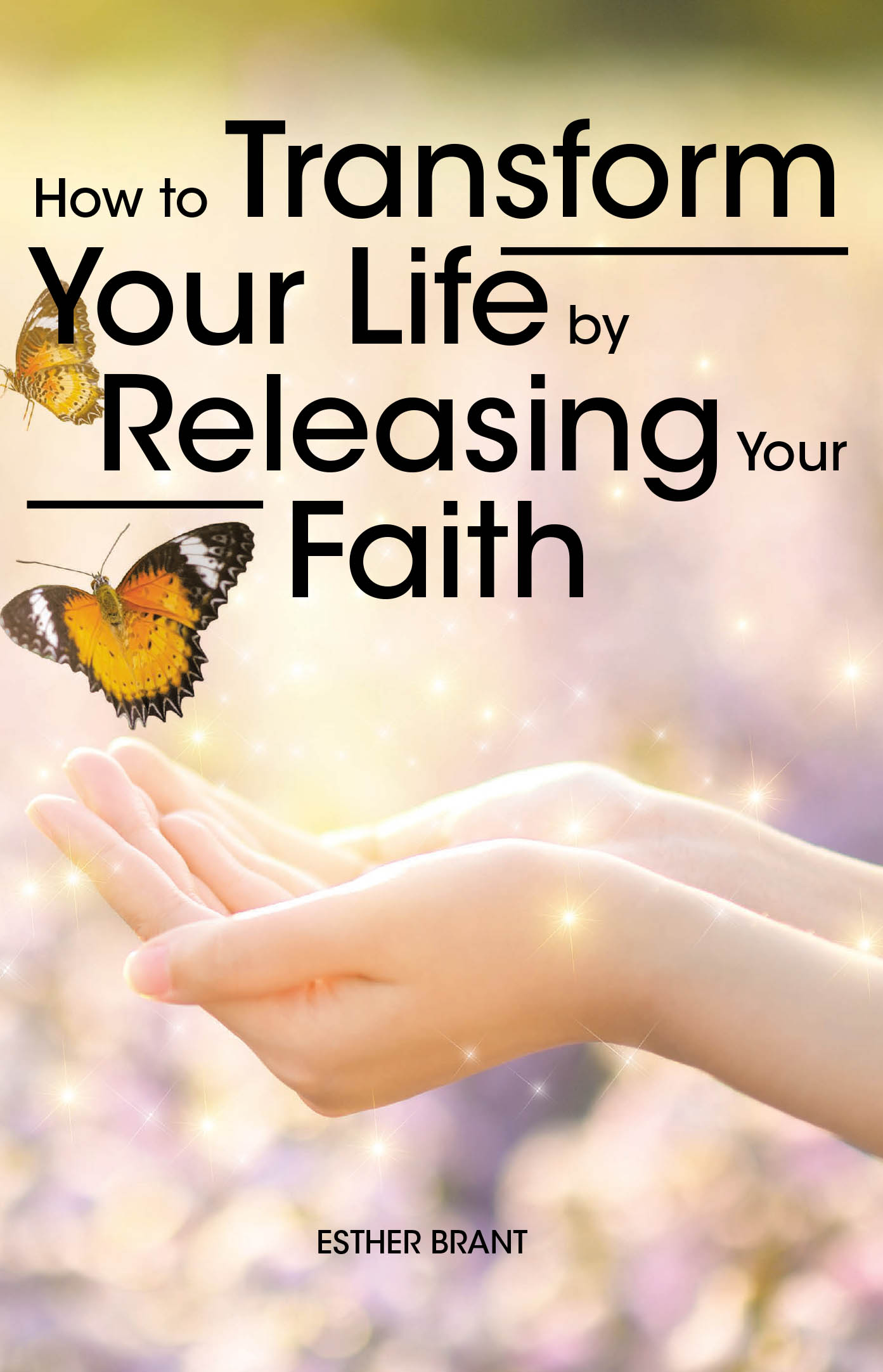 How to Transform Your Life by Releasing Your Faith Cover Image