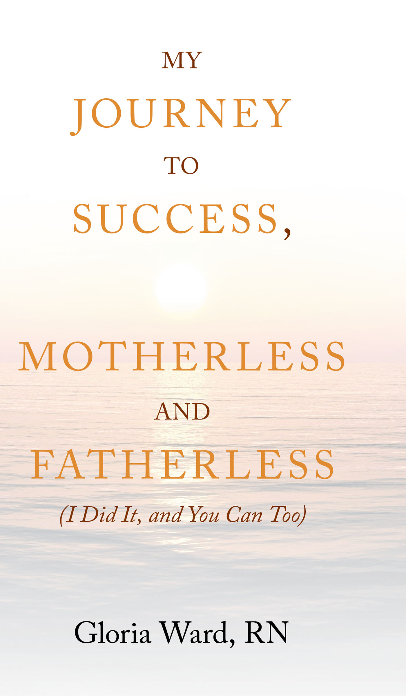 My Journey to Success, Motherless and Fatherless  Cover Image